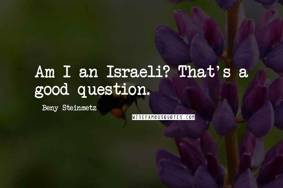 Beny Steinmetz Quotes: Am I an Israeli? That's a good question.