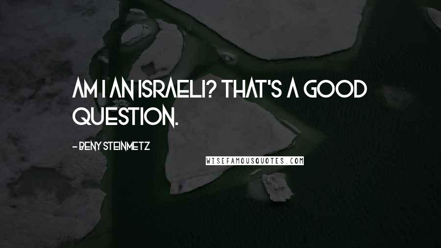 Beny Steinmetz Quotes: Am I an Israeli? That's a good question.