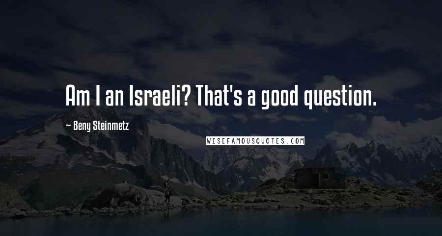 Beny Steinmetz Quotes: Am I an Israeli? That's a good question.