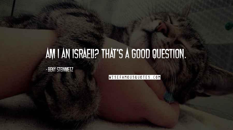 Beny Steinmetz Quotes: Am I an Israeli? That's a good question.