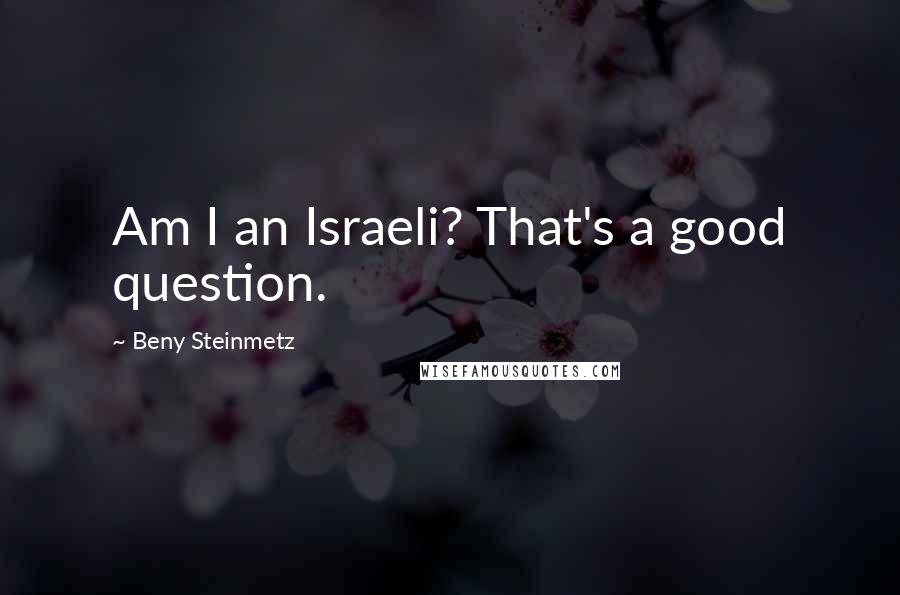 Beny Steinmetz Quotes: Am I an Israeli? That's a good question.