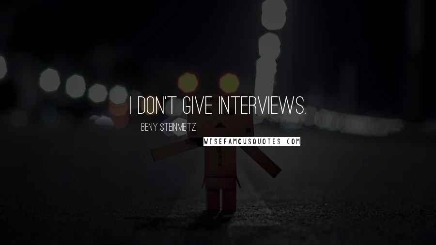 Beny Steinmetz Quotes: I don't give interviews.