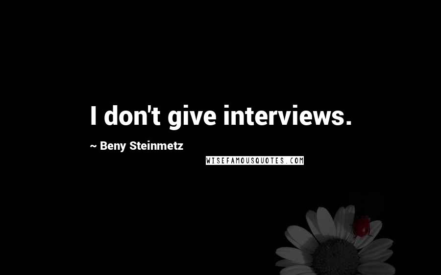 Beny Steinmetz Quotes: I don't give interviews.