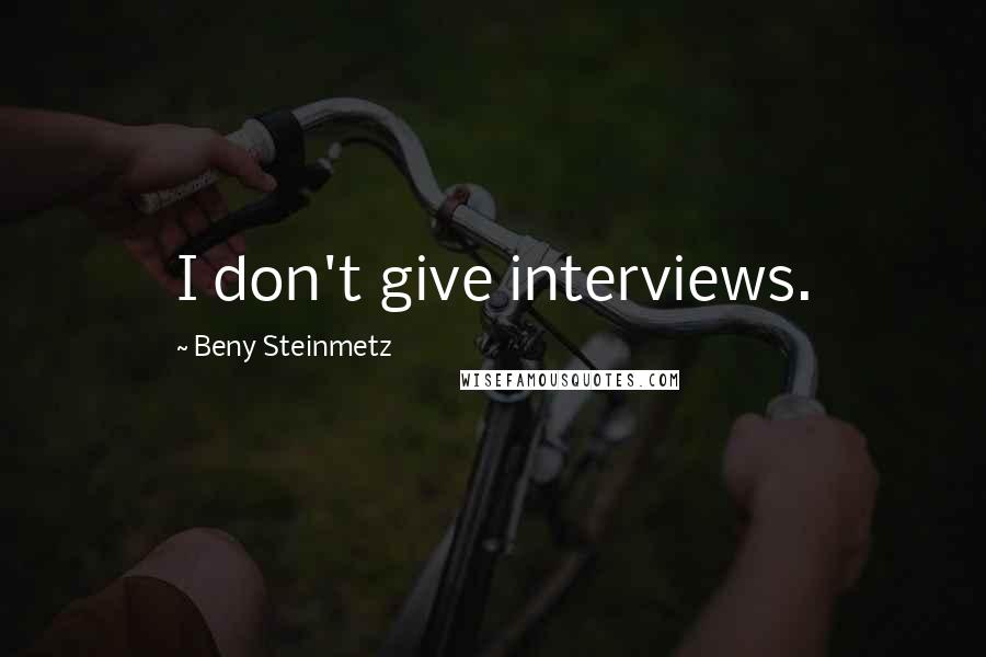 Beny Steinmetz Quotes: I don't give interviews.