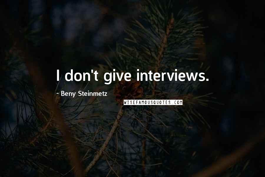 Beny Steinmetz Quotes: I don't give interviews.