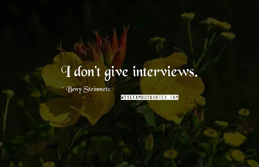 Beny Steinmetz Quotes: I don't give interviews.