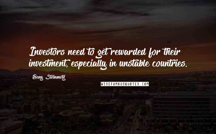 Beny Steinmetz Quotes: Investors need to get rewarded for their investment, especially in unstable countries.