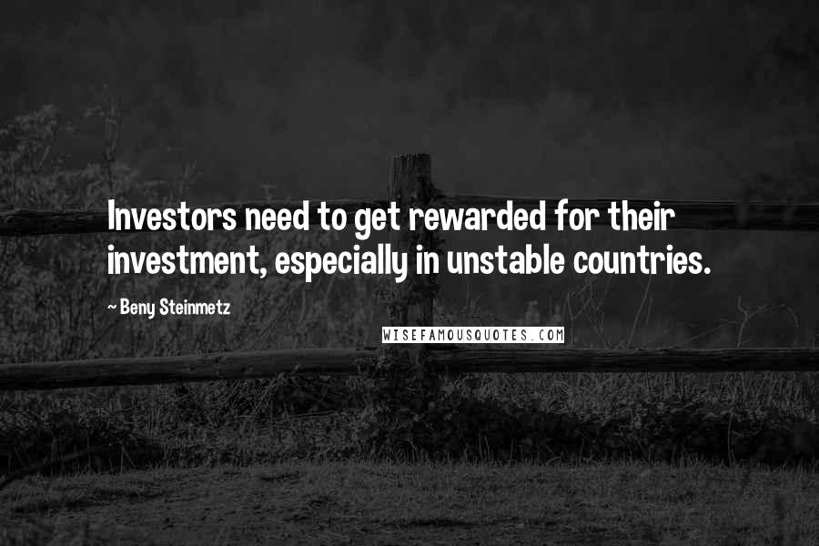 Beny Steinmetz Quotes: Investors need to get rewarded for their investment, especially in unstable countries.