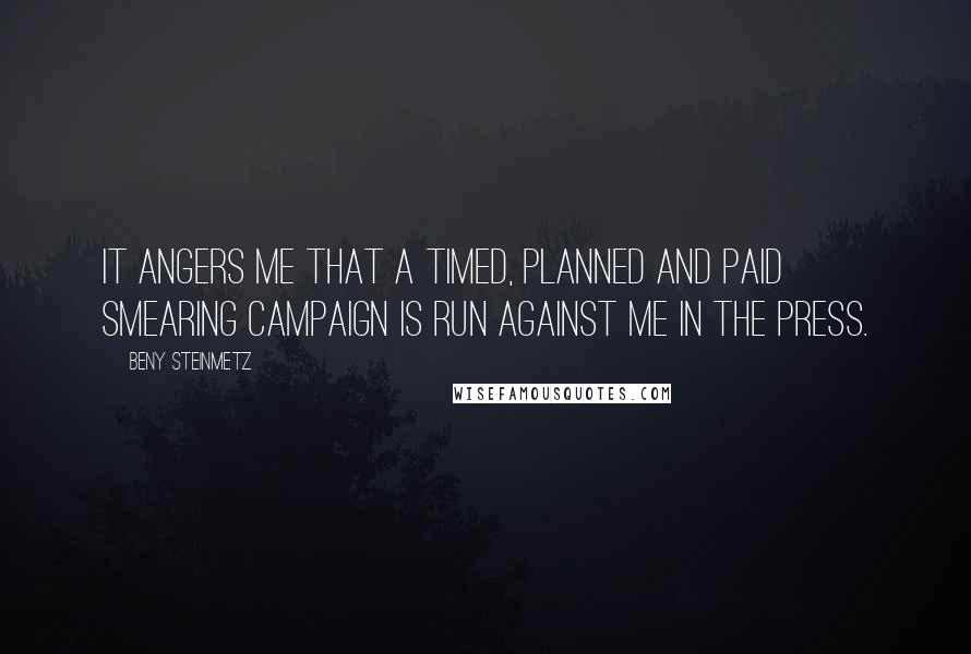 Beny Steinmetz Quotes: It angers me that a timed, planned and paid smearing campaign is run against me in the press.