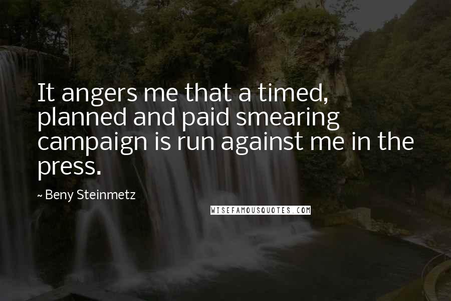 Beny Steinmetz Quotes: It angers me that a timed, planned and paid smearing campaign is run against me in the press.