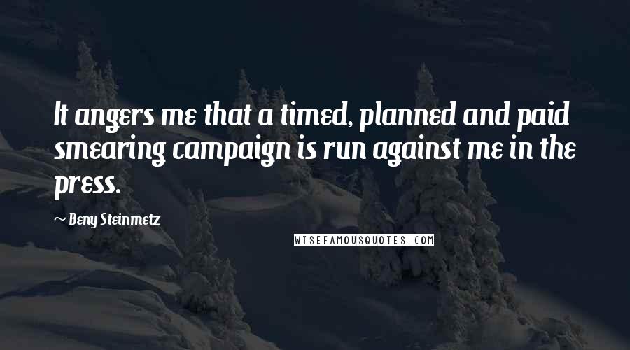 Beny Steinmetz Quotes: It angers me that a timed, planned and paid smearing campaign is run against me in the press.