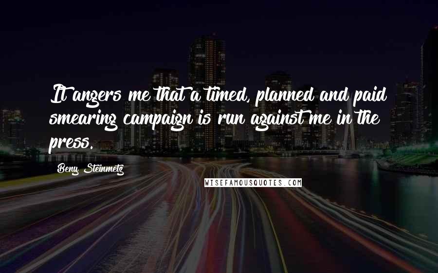 Beny Steinmetz Quotes: It angers me that a timed, planned and paid smearing campaign is run against me in the press.