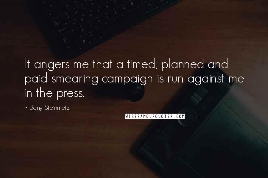 Beny Steinmetz Quotes: It angers me that a timed, planned and paid smearing campaign is run against me in the press.