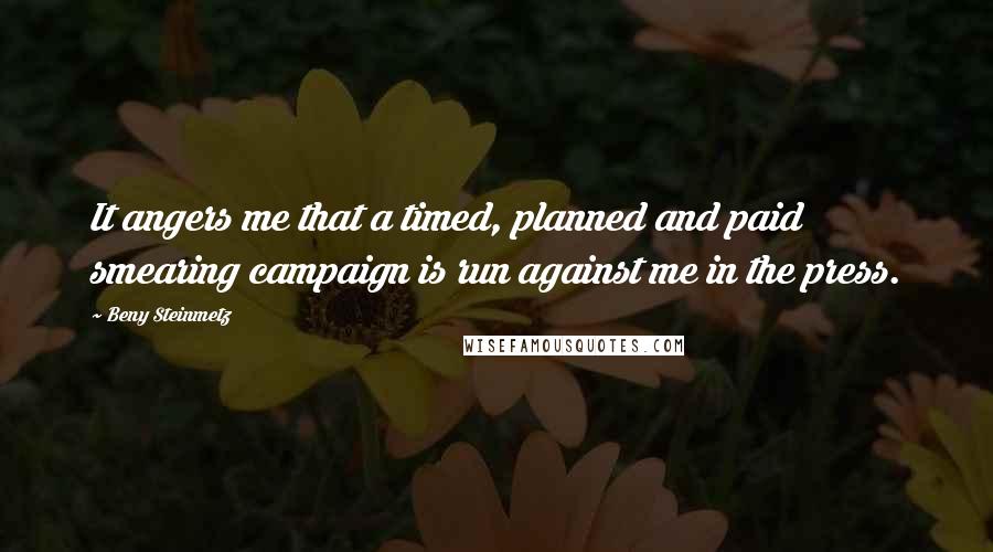 Beny Steinmetz Quotes: It angers me that a timed, planned and paid smearing campaign is run against me in the press.