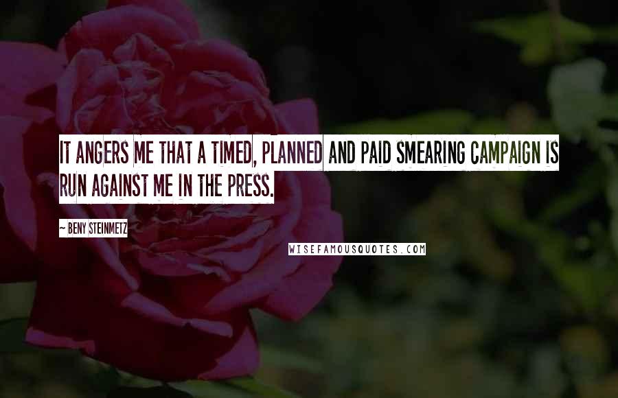 Beny Steinmetz Quotes: It angers me that a timed, planned and paid smearing campaign is run against me in the press.