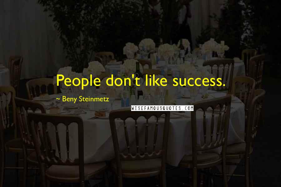 Beny Steinmetz Quotes: People don't like success.