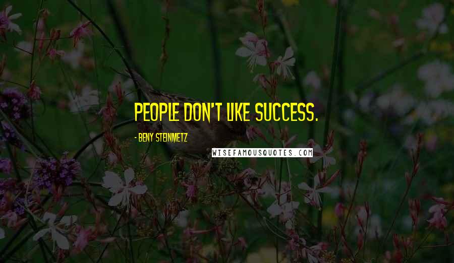 Beny Steinmetz Quotes: People don't like success.