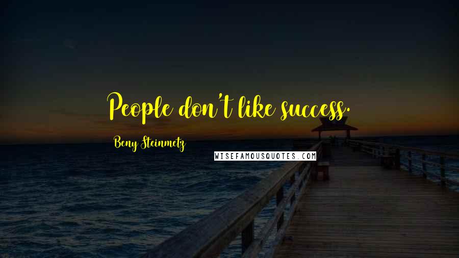 Beny Steinmetz Quotes: People don't like success.