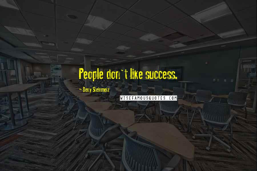 Beny Steinmetz Quotes: People don't like success.