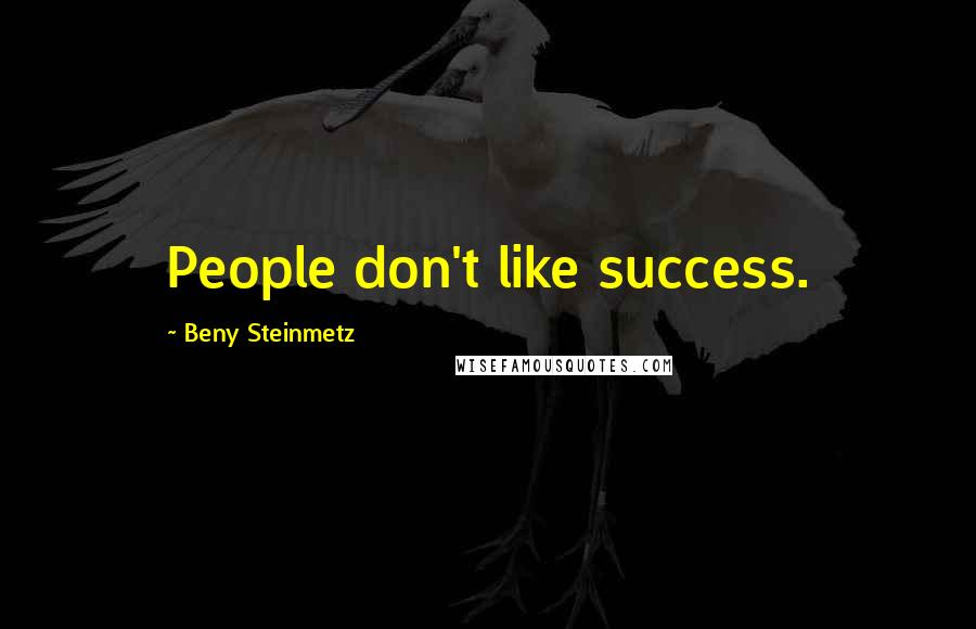 Beny Steinmetz Quotes: People don't like success.