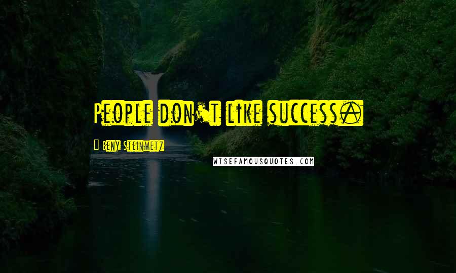 Beny Steinmetz Quotes: People don't like success.