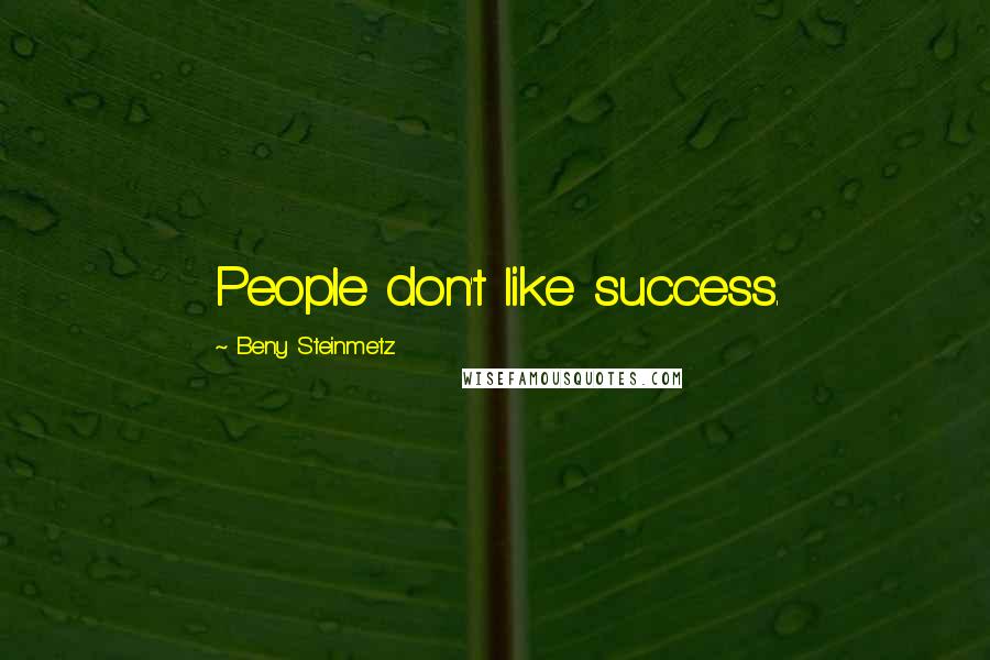 Beny Steinmetz Quotes: People don't like success.