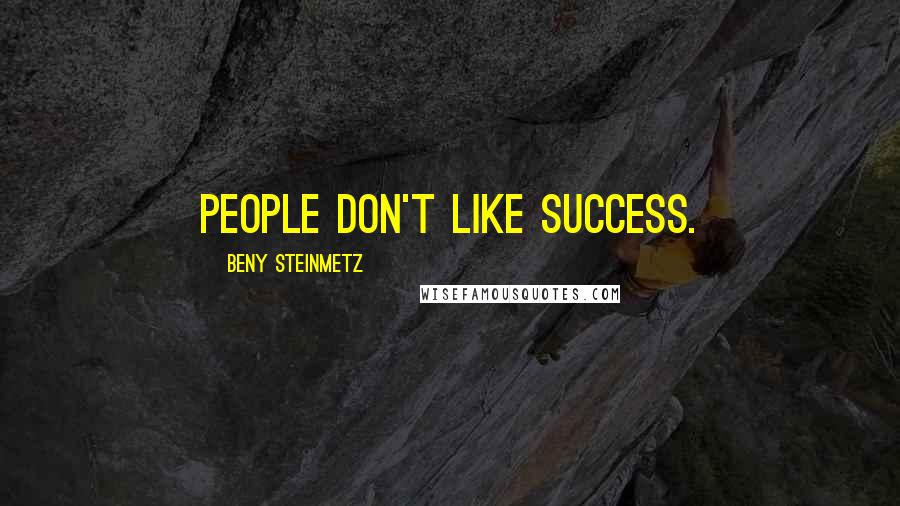 Beny Steinmetz Quotes: People don't like success.