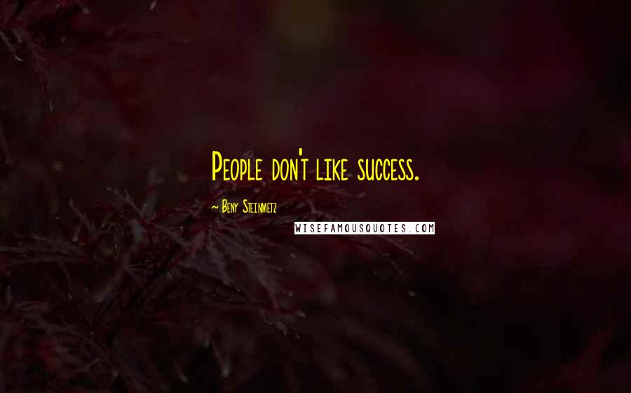 Beny Steinmetz Quotes: People don't like success.