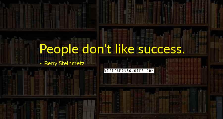 Beny Steinmetz Quotes: People don't like success.