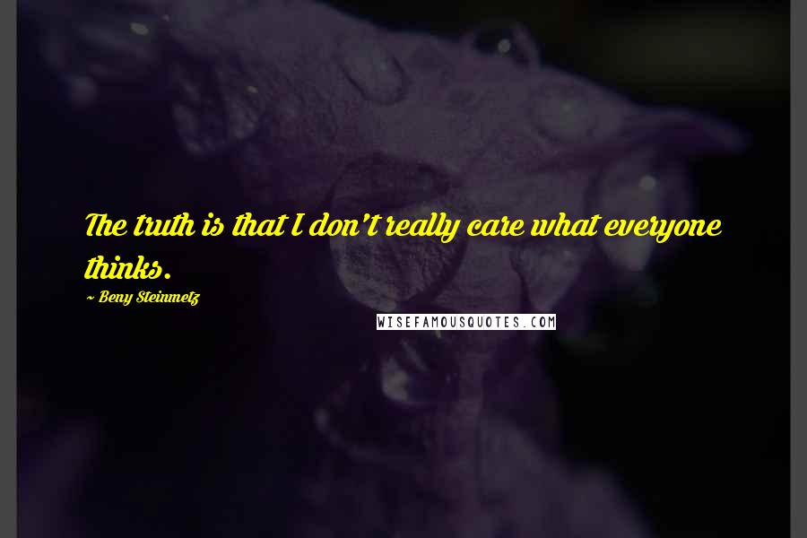 Beny Steinmetz Quotes: The truth is that I don't really care what everyone thinks.