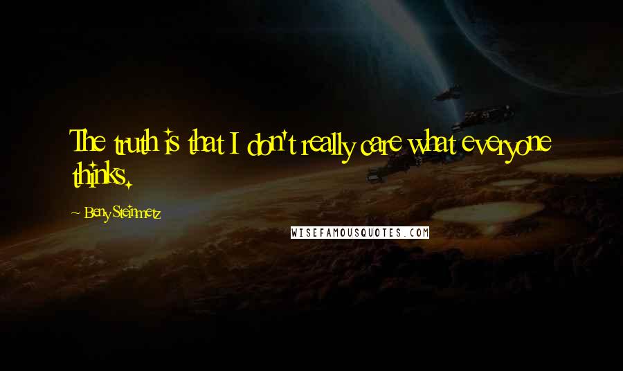 Beny Steinmetz Quotes: The truth is that I don't really care what everyone thinks.