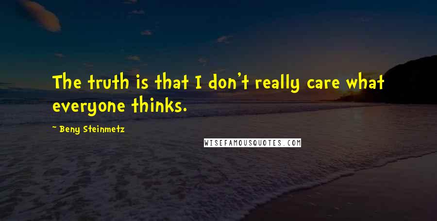 Beny Steinmetz Quotes: The truth is that I don't really care what everyone thinks.