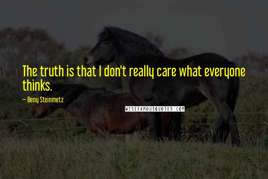 Beny Steinmetz Quotes: The truth is that I don't really care what everyone thinks.