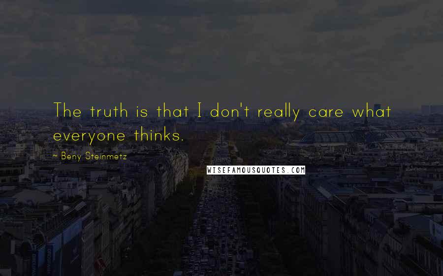 Beny Steinmetz Quotes: The truth is that I don't really care what everyone thinks.