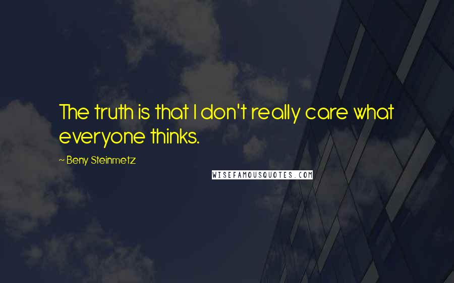 Beny Steinmetz Quotes: The truth is that I don't really care what everyone thinks.