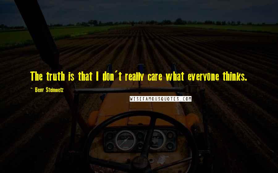 Beny Steinmetz Quotes: The truth is that I don't really care what everyone thinks.