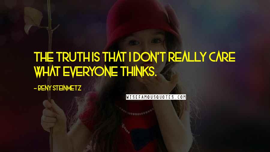 Beny Steinmetz Quotes: The truth is that I don't really care what everyone thinks.