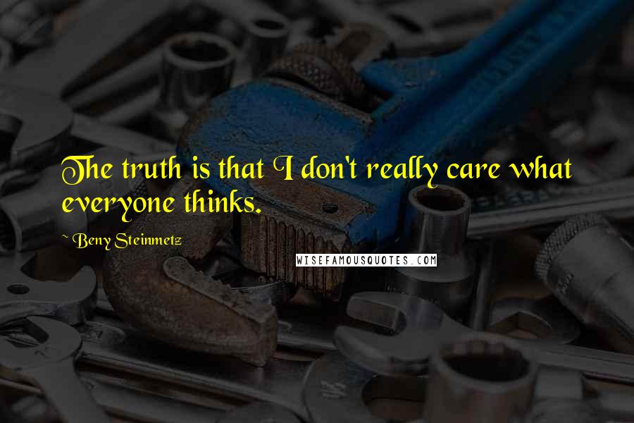 Beny Steinmetz Quotes: The truth is that I don't really care what everyone thinks.