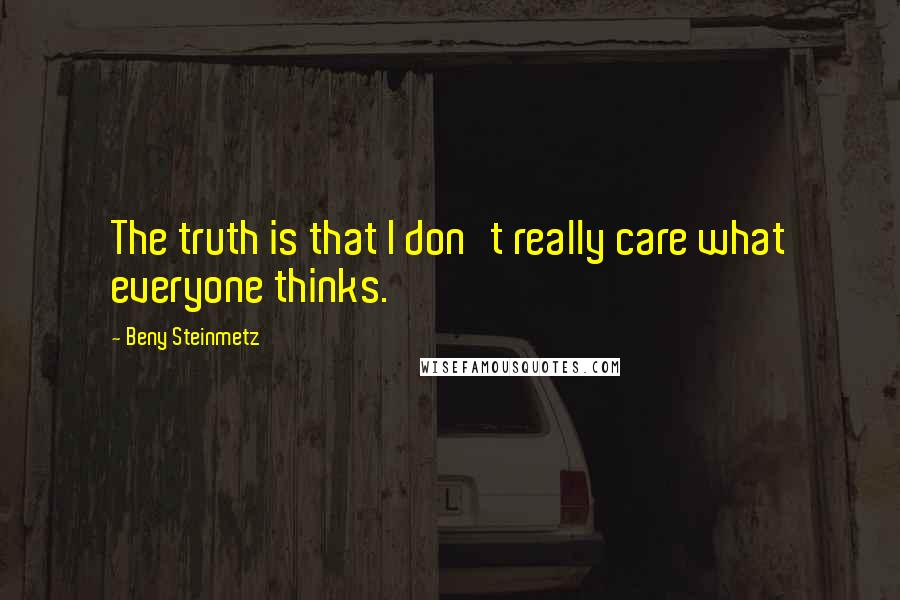 Beny Steinmetz Quotes: The truth is that I don't really care what everyone thinks.