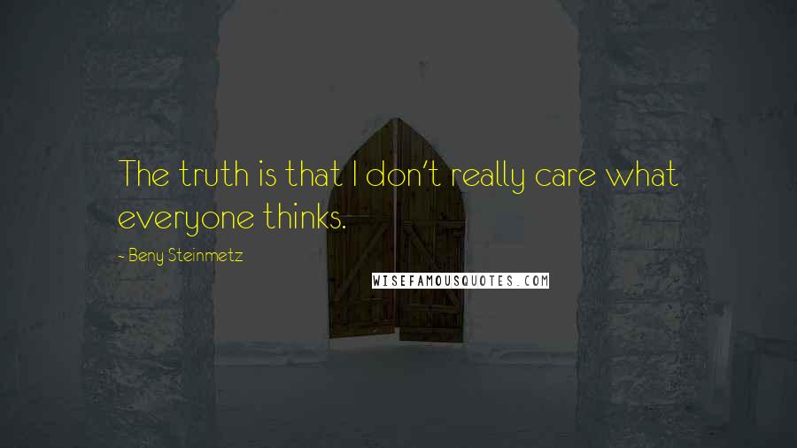 Beny Steinmetz Quotes: The truth is that I don't really care what everyone thinks.