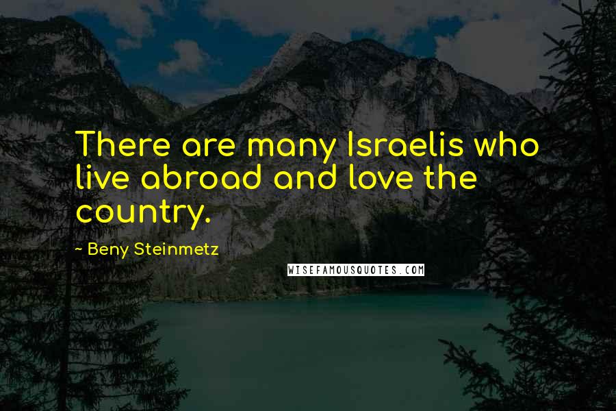 Beny Steinmetz Quotes: There are many Israelis who live abroad and love the country.