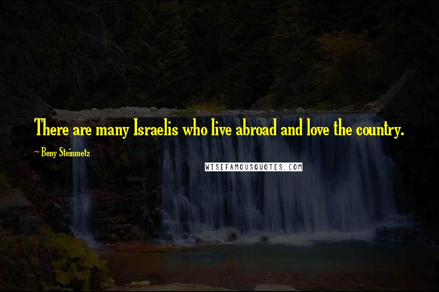 Beny Steinmetz Quotes: There are many Israelis who live abroad and love the country.