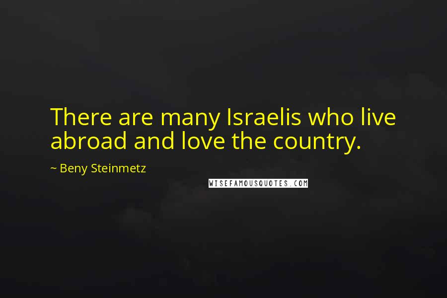 Beny Steinmetz Quotes: There are many Israelis who live abroad and love the country.