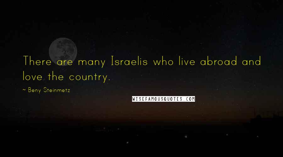 Beny Steinmetz Quotes: There are many Israelis who live abroad and love the country.