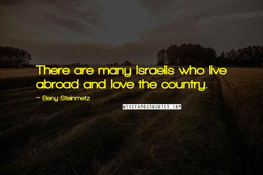 Beny Steinmetz Quotes: There are many Israelis who live abroad and love the country.