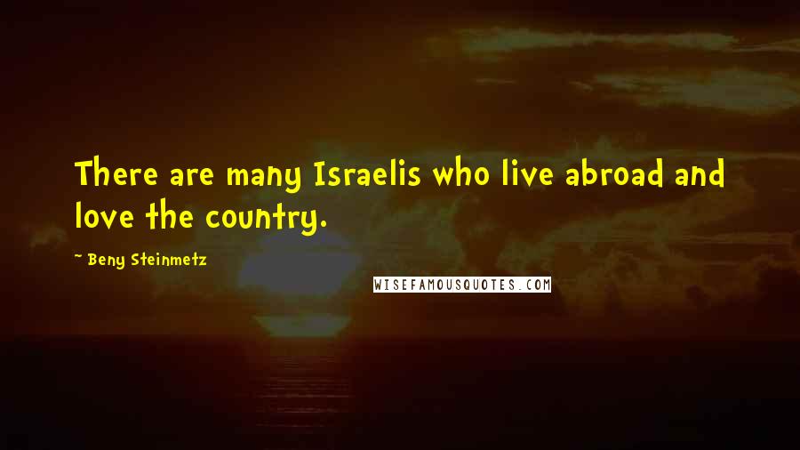 Beny Steinmetz Quotes: There are many Israelis who live abroad and love the country.