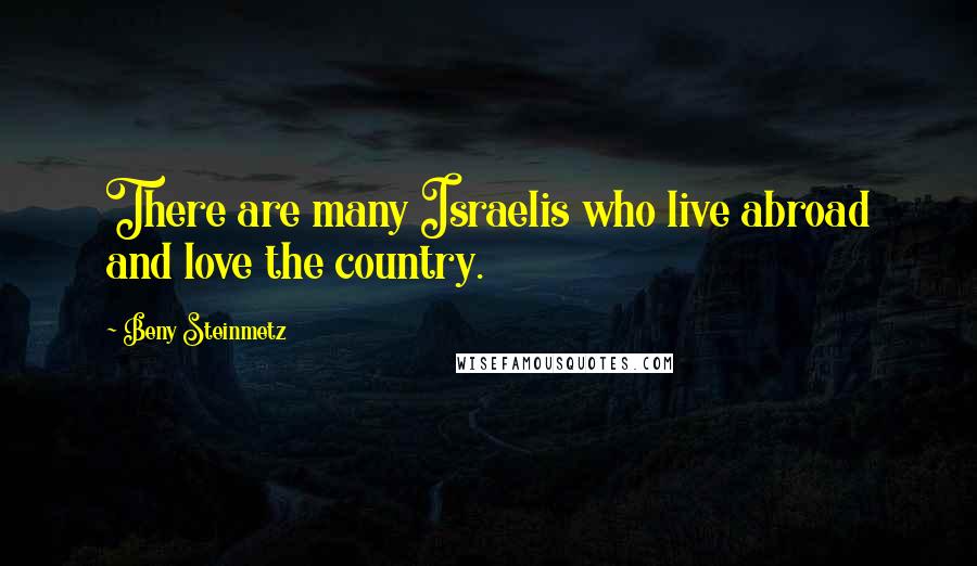 Beny Steinmetz Quotes: There are many Israelis who live abroad and love the country.