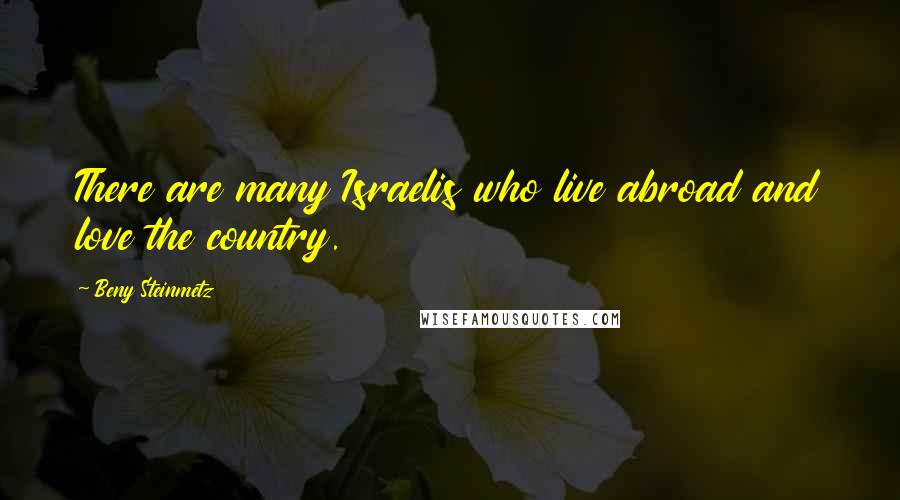 Beny Steinmetz Quotes: There are many Israelis who live abroad and love the country.