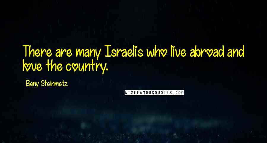 Beny Steinmetz Quotes: There are many Israelis who live abroad and love the country.