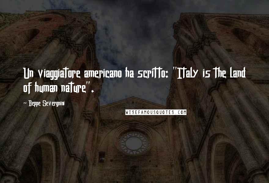 Beppe Severgnini Quotes: Un viaggiatore americano ha scritto: "Italy is the land of human nature".